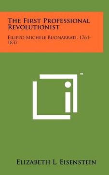 portada the first professional revolutionist: filippo michele buonarrati, 1761-1837 (en Inglés)