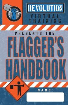 portada Flagger's Handbook: The most complete, modern flagger's handbook available in a full-color field reference guide based on the current MUTC (en Inglés)
