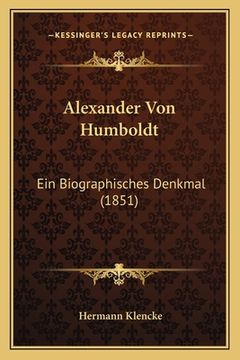 portada Alexander Von Humboldt: Ein Biographisches Denkmal (1851) (en Alemán)