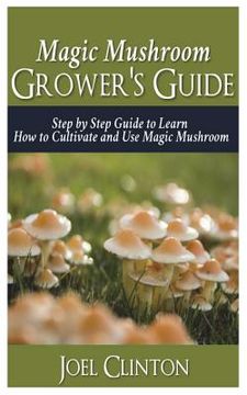 portada Magic Mushroom Grower's Guide: Step by Step Guide to Learn How to Cultivate and Use Magic Mushroom (en Inglés)