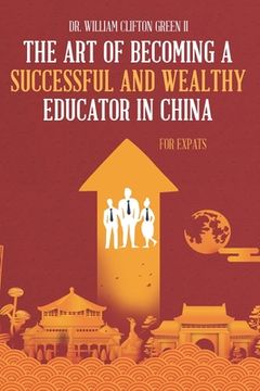 portada The Art of Becoming a Successful & Wealthy Educator in China for Expats (en Inglés)