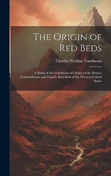 portada The Origin of red Beds: A Study of the Conditions of Origin of the Permo-Carboniferous and Triassic red Beds of the Western United States (en Inglés)