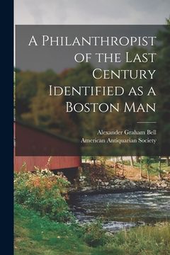 portada A Philanthropist of the Last Century Identified as a Boston Man [microform] (en Inglés)