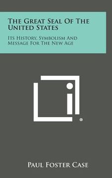 portada The Great Seal of the United States: Its History, Symbolism and Message for the New Age (in English)