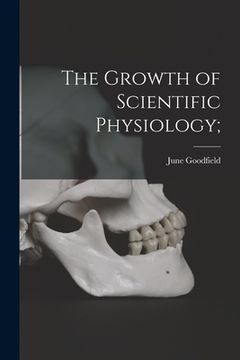 portada The Growth of Scientific Physiology; (en Inglés)