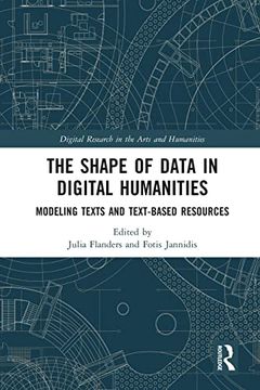 portada The Shape of Data in Digital Humanities: Modeling Texts and Text-Based Resources (Digital Research in the Arts and Humanities) (en Inglés)