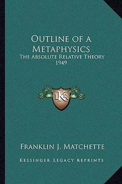 portada outline of a metaphysics: the absolute relative theory 1949 (en Inglés)
