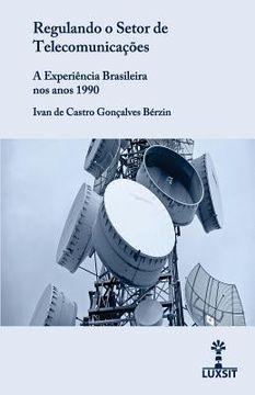 portada Regulando o Setor de Telecomunicações: a Experiência Brasileira nos anos 1990 (en Portugués)