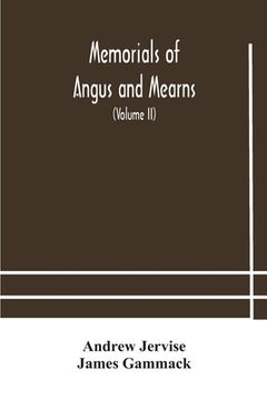 portada Memorials of Angus and Mearns, an account, historical, antiquarian, and traditionary (Volume II) An Account, Historical, Antiquarian, And Traditionary