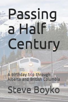 portada Passing a Half Century: A 50th Birthday Trip Through Alberta and British Columbia (en Inglés)