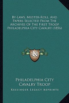 portada by-laws, muster-roll, and papers selected from the archives of the first troop philadelphia city cavalry (1856) (en Inglés)