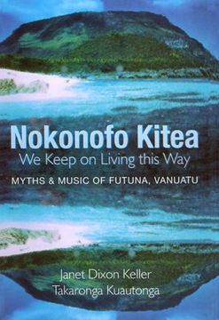 portada Nokonofo Kitea (we Keep on Living This Way): Myths and Music of Futuna, Vanuatu (en Inglés)
