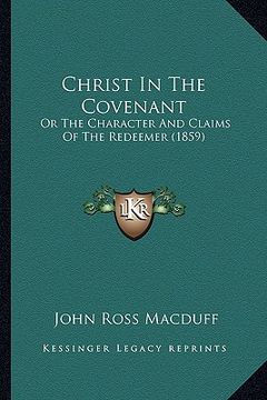portada christ in the covenant: or the character and claims of the redeemer (1859) (in English)