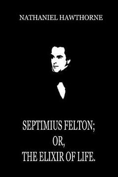 portada Septimius Felton; Or, The Elixir Of Life. (en Inglés)