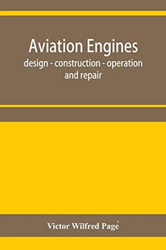 portada Aviation Engines, Design - Construction - Operation and Repair; A Complete, Practical Treatise Outlining Clearly the Elements of Internal Combustion. Operation and Repair of Airplane Power pla (en Inglés)