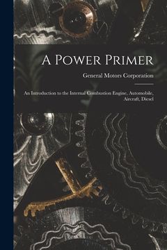 portada A Power Primer: an Introduction to the Internal Combustion Engine, Automobile, Aircraft, Diesel (en Inglés)