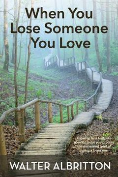 portada When You Lose Someone You Love: Knowing God hurts like you hurt helps you process the distressing grief of losing a loved one 