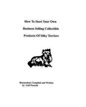 portada how to start your own business selling collectible products of silky terriers (en Inglés)