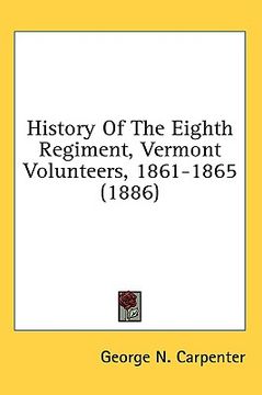 portada history of the eighth regiment, vermont volunteers, 1861-1865 (1886) (en Inglés)