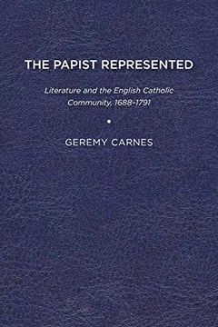 portada The Papist Represented: Literature and the English Catholic Community, 1688-1791 (en Inglés)