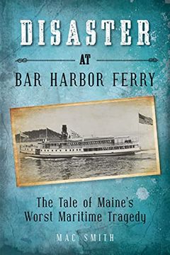 portada Disaster at the bar Harbor Ferry: Maine'S Worst Maritime Tragedy (en Inglés)