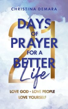 portada 21 Days of Prayer for a Better Life: Love God Love People Love Yourself (en Inglés)