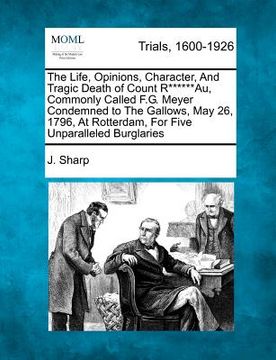 portada the life, opinions, character, and tragic death of count r******au, commonly called f.g. meyer condemned to the gallows, may 26, 1796, at rotterdam, f