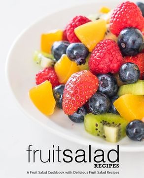portada Fruit Salad Recipes: A Fruit Salad Cookbook with Delicious Fruit Salad Recipes (2nd Edition) (en Inglés)
