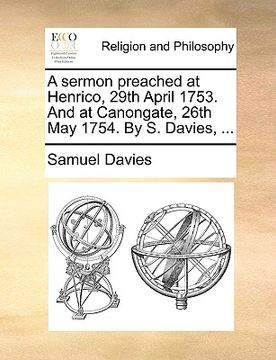 portada a sermon preached at henrico, 29th april 1753. and at canongate, 26th may 1754. by s. davies, ...