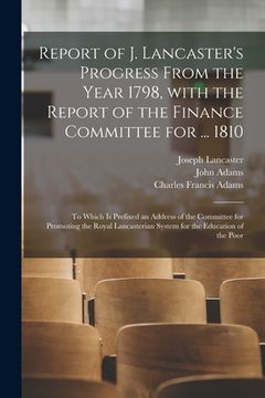 portada Report of J. Lancaster's Progress From the Year 1798, With the Report of the Finance Committee for ... 1810: to Which is Prefixed an Address of the Co (en Inglés)