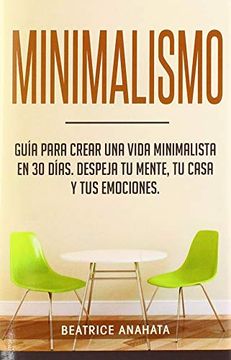 portada Minimalismo: Guía Para Crear una Vida Minimalista en 30 Días, Despeja tu Menta, tu Casa y tus Emociones