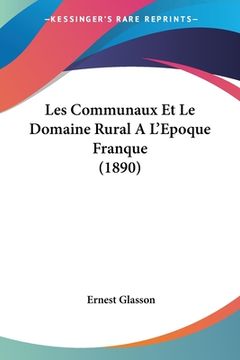 portada Les Communaux Et Le Domaine Rural A L'Epoque Franque (1890) (en Francés)