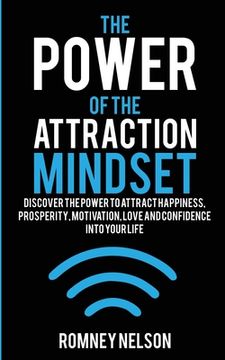 portada The Power of the Attraction Mindset: Discover the Power to Attract Happiness, Prosperity, Motivation, Love and Confidence Into Your Life (in English)