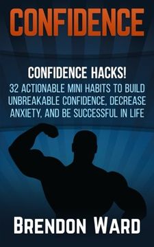 portada Confidence: Confidence Hacks! 32 Actionable Mini Habits to Build Unbreakable Confidence, Decrease Anxiety, and Be Successful in Life