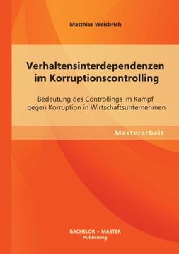 portada Verhaltensinterdependenzen Im Korruptionscontrolling: Bedeutung Des Controllings Im Kampf Gegen Korruption in Wirtschaftsunternehmen (German Edition)
