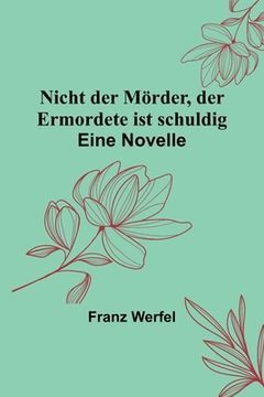 portada Nicht der Mörder, der Ermordete ist schuldig: Eine Novelle (in German)