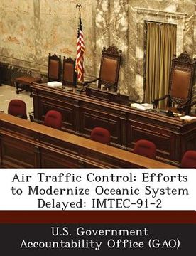 portada Air Traffic Control: Efforts to Modernize Oceanic System Delayed: Imtec-91-2 (en Inglés)
