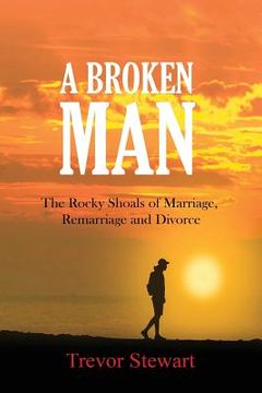 portada A Broken Man: The Rocky Shoals of Marriage, Remarriage and Divorce (en Inglés)