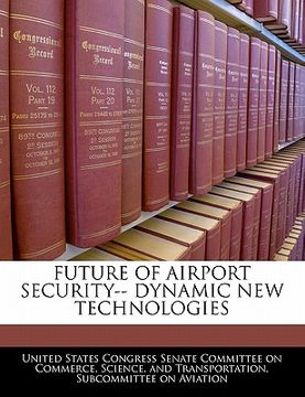 portada future of airport security-- dynamic new technologies (en Inglés)