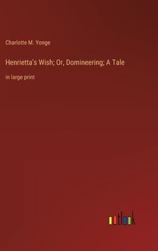 portada Henrietta's Wish; Or, Domineering; A Tale: in large print 