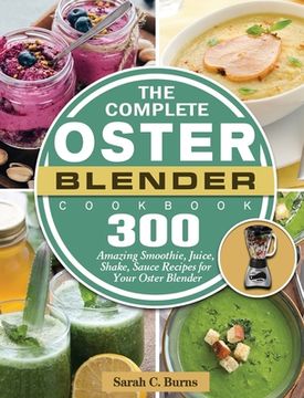 portada The Complete Oster Blender Cookbook: 300 Amazing Smoothie, Juice, Shake, Sauce Recipes for Your Oster Blender (en Inglés)