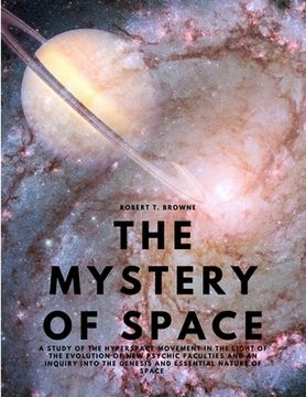 portada The Mystery of Space - A Study of the Hyperspace Movement in the Light of the Evolution of New Psychic Faculties and an Inquiry into the Genesis and E (en Inglés)
