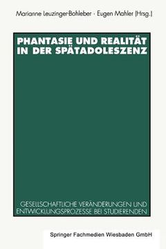 portada Phantasie Und Realität in Der Spätadoleszenz: Gesellschaftliche Veränderungen Und Entwicklungsprozesse Bei Studierenden (in German)