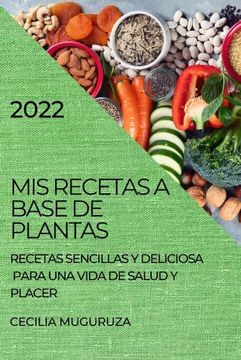 portada Mis Recetas a Base de Plantas 2022: Recetas Sencillas y Deliciosa Para una Vida de Salud y Placer
