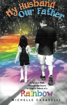 portada My Husband Our Father: A Family's Walk Through the Storm of Grief in Search of a Rainbow