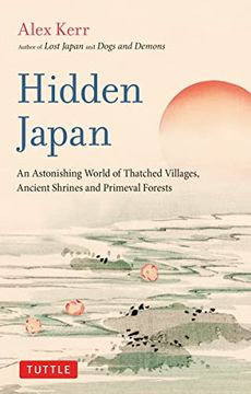 portada Hidden Japan: An Astonishing World of Thatched Villages, Ancient Shrines and Primeval Forests (in English)