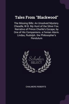 portada Tales From "Blackwood": The Missing Bills: An Unsolved Mystery. Cheadle, W.B. My Hunt of the Silver Fox. Narrative of Prince Charlie's Escape, (in English)