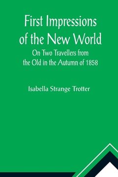 portada First Impressions of the New World On Two Travellers from the Old in the Autumn of 1858 (en Inglés)