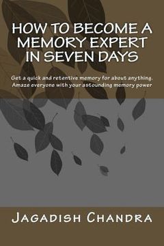 portada How to become a memory expert in seven days: Get a quick and retentive memory for about anything. Amaze everyone with your astounding memory power (en Inglés)