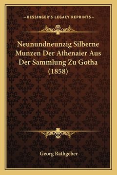 portada Neunundneunzig Silberne Munzen Der Athenaier Aus Der Sammlung Zu Gotha (1858) (en Alemán)